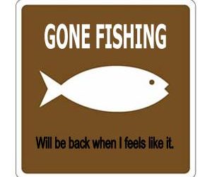 Gone Fishin: Just letting you know I’m giving the blog a break for a week or so…